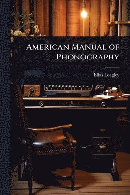 Elias Longley - American Manual of Phonography, Häftad. Tillgänglighet: Lägg i varukorg