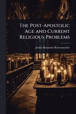 Junius Benjamin Remensnyder - Post-Apostolic Age and Current Religious Problems, Häftad. Tillgänglighet: Lägg i varukorg