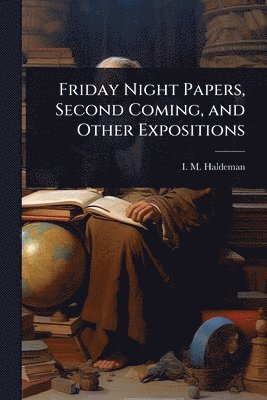 I M Haldeman - Friday Night Papers, Second Coming, and Other Expositions, Häftad. Tillgänglighet: Lägg i varukorg