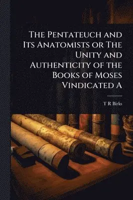 T R Birks - Pentateuch and Its Anatomists or The Unity and Authenticity of the Books of Moses Vindicated A, Häftad. Tillgänglighet: Lägg i varukorg