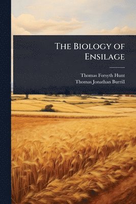 Thomas Forsyth Hunt, Thomas Jonathan Burrill - Biology of Ensilage, Häftad