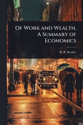 R R Bowker - Of Work and Wealth, A Summary of Economics, Häftad. Tillgänglighet: Lägg i varukorg