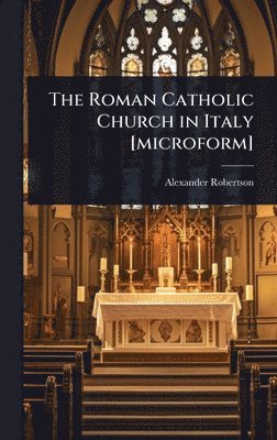 Alexander Robertson - Roman Catholic Church in Italy [microform], Inbunden. Tillgänglighet: Lägg i varukorg