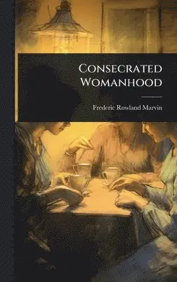 Frederic Rowland Marvin - Consecrated Womanhood, Inbunden. Tillgänglighet: Lägg i varukorg