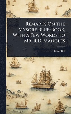 Remarks On the Mysore Blue-Book; With a Few Words to Mr. R.D. Mangles