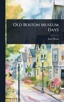 Kate Ryan - Old Boston Museum Days, Inbunden