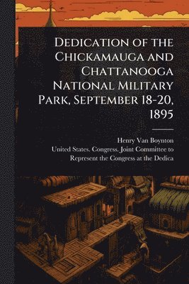 Henry Van Boynton - Dedication of the Chickamauga and Chattanooga National Military Park, September 18-20, 1895, Häftad