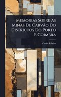 Memorias Sobre As Minas De CarvÃ£o Do Districtos Do Porto E Coimbra