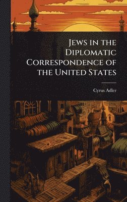Jews in the Diplomatic Correspondence of the United States
