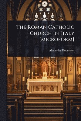 Alexander Robertson - Roman Catholic Church in Italy [microform], Häftad. Tillgänglighet: Lägg i varukorg