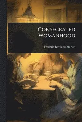 Frederic Rowland Marvin - Consecrated Womanhood, Häftad. Tillgänglighet: Lägg i varukorg