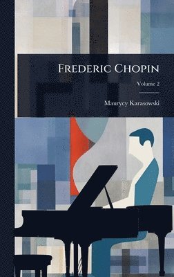 Maurycy Karasowski - Frederic Chopin, Inbunden. Tillgänglighet: Tillfälligt slut