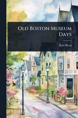 Kate Ryan - Old Boston Museum Days, Häftad