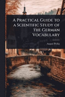 August Prehn - Practical Guide to a Scientific Study of the German Vocabulary, Häftad. Tillgänglighet: Lägg i varukorg
