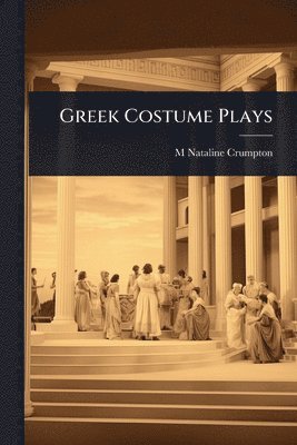 M Nataline Crumpton - Greek Costume Plays, Häftad. Tillgänglighet: Lägg i varukorg
