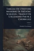 Tableau De L'Histoire Moderne De Fr(c)d(c)ric Schlegel; Traduit De L'Allemand Par M. J. Cherbuliez