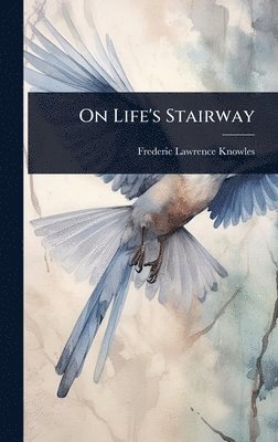 Frederic Lawrence Knowles - On Life's Stairway, Inbunden