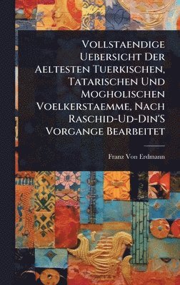 Franz Von Erdmann - Vollstaendige Uebersicht Der Aeltesten Tuerkischen, Tatarischen Und Mogholischen Voelkerstaemme, Nach Raschid-Ud-Din'S Vorgange Bearbeitet, Inbunden. Tillgänglighet: Lägg i varukorg