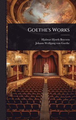 Hjalmar Hjorth Boyesen, Johann Wolfgang Von Goethe - Goethe's Works, Inbunden