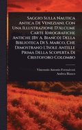 Saggio Sulla Nautica Antica De Veneziani. Con Una Illustrazione D'Alcume Carte Idrografiche Antiche [By A. Bianco] Della Biblioteca Di S. Marco, Che Dimostrano L'Isole Antille Prima Della Scoperta ...