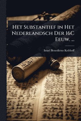 Het Substantief in Het Nederlandsch Der 16C Eeuw. ...