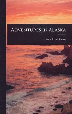 Samuel Hall Young - Adventures in Alaska, Inbunden. Tillgänglighet: Lägg i varukorg