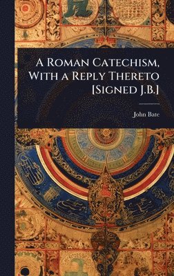 John Bate - Roman Catechism, With a Reply Thereto [Signed J.B.], Inbunden
