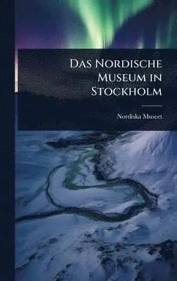 Nordiska Museet - Nordische Museum in Stockholm, Inbunden. Tillgänglighet: Lägg i varukorg
