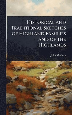 John MacLean - Historical and Traditional Sketches of Highland Families and of the Highlands, Inbunden