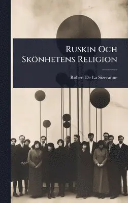 Robert de la Sizeranne - Ruskin Och Skönhetens Religion, Inbunden. Tillgänglighet: Lägg i varukorg