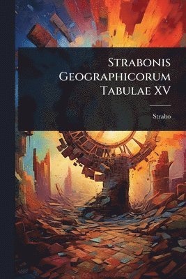 Strabonis Geographicorum Tabulae XV