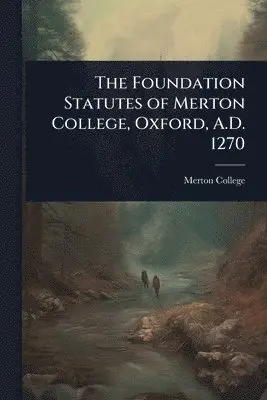 Foundation Statutes of Merton College, Oxford, A.D. 1270