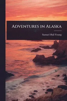 Samuel Hall Young - Adventures in Alaska, Häftad. Tillgänglighet: Lägg i varukorg