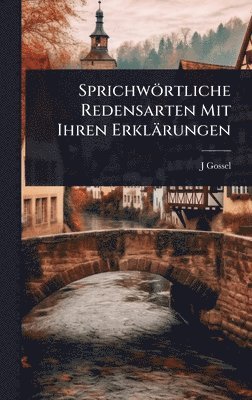 J Gossel - Sprichwörtliche Redensarten Mit Ihren Erklärungen, Inbunden. Tillgänglighet: Lägg i varukorg