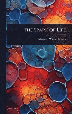 Margaret Warner Morley - Spark of Life, Inbunden. Tillgänglighet: Lägg i varukorg