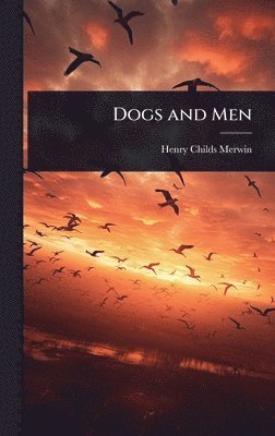 Henry Childs Merwin - Dogs and Men, Inbunden