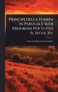 Principj Della Stampa in Perugia E Suoi Progressi Per Tutto Il Secol Xv.