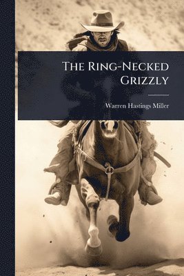 Warren Hastings Miller - Ring-Necked Grizzly, Häftad. Tillgänglighet: Lägg i varukorg