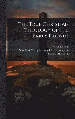 Thomas Kimber - True Christian Theology of the Early Friends, Inbunden. Tillgänglighet: Lägg i varukorg