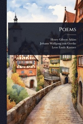 Henry Gibson Atkins, Johann Wolfgang Von Goethe, Leon Emile Kastner - Poems, Häftad