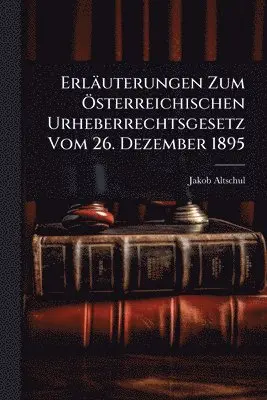 Erläuterungen Zum Ã-sterreichischen Urheberrechtsgesetz Vom 26. Dezember 1895