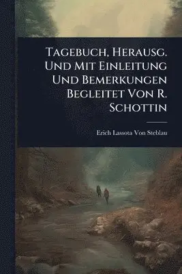Tagebuch, Herausg. Und Mit Einleitung Und Bemerkungen Begleitet Von R. Schottin