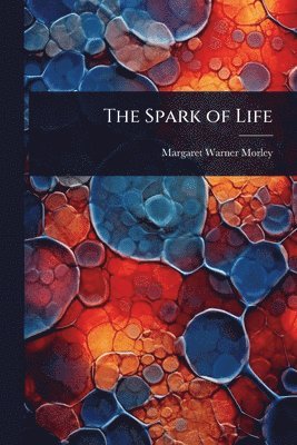 Margaret Warner Morley - Spark of Life, Häftad. Tillgänglighet: Lägg i varukorg