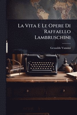 Vita E Le Opere Di Raffaello Lambruschini