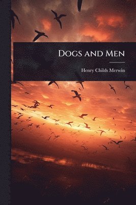 Henry Childs Merwin - Dogs and Men, Häftad