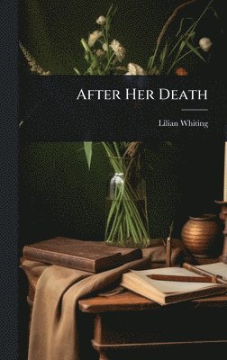 Lilian Whiting - After Her Death, Inbunden