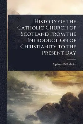 Alphons Bellesheim - History of the Catholic Church of Scotland From the Introduction of Christianity to the Present Day, Häftad. Tillgänglighet: Lägg i varukorg