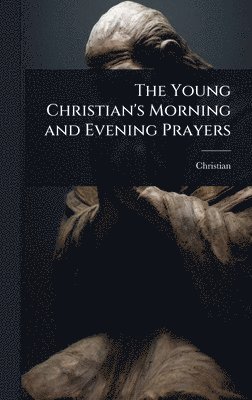 Christian - Young Christian's Morning and Evening Prayers, Inbunden