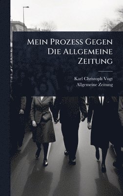 Karl Christoph Vogt, Allgemeine Zeitung - Mein Prozess Gegen Die Allgemeine Zeitung, Inbunden. Tillgänglighet: Tillfälligt slut