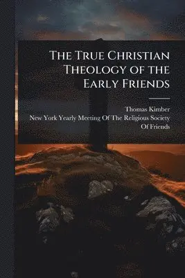 Thomas Kimber - True Christian Theology of the Early Friends, Häftad. Tillgänglighet: Lägg i varukorg